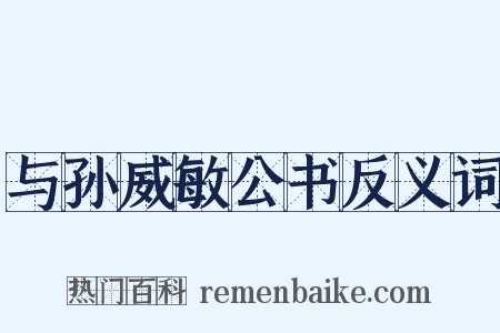 与孙威敏公书反义词是什么意思的图片